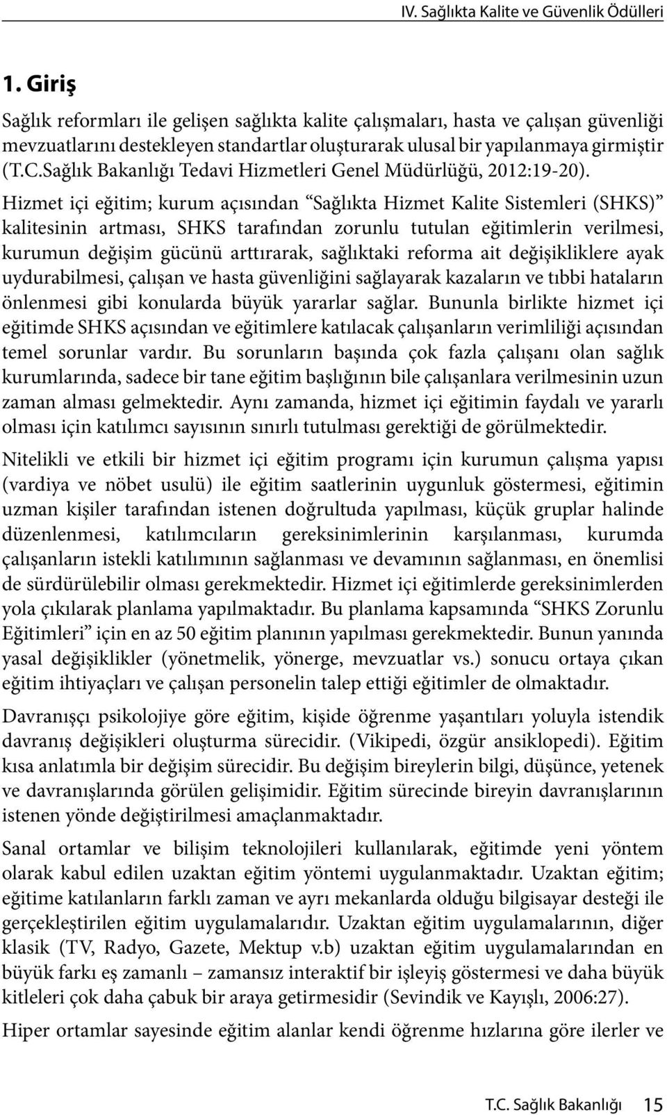 Hizmet içi eğitim; kurum açısından Sağlıkta Hizmet Kalite Sistemleri (SHKS) kalitesinin artması, SHKS tarafından zorunlu tutulan eğitimlerin verilmesi, kurumun değişim gücünü arttırarak, sağlıktaki