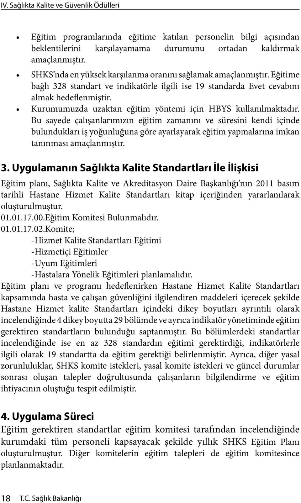 Bu sayede çalışanlarımızın eğitim zamanını ve süresini kendi içinde bulundukları iş yoğunluğuna göre ayarlayarak eğitim yapmalarına imkan tanınması amaçlanmıştır. 3.