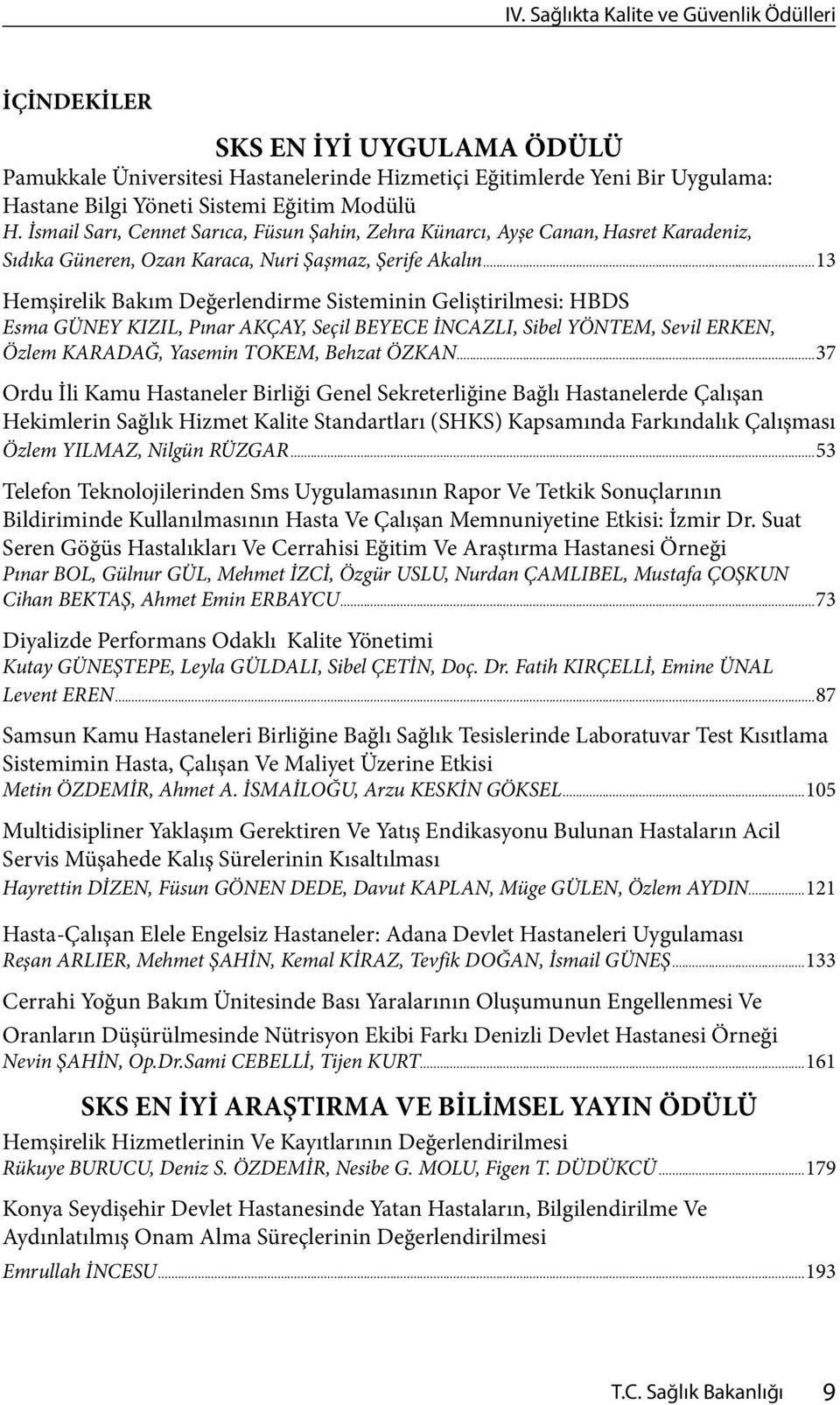 ..13 Hemşirelik Bakım Değerlendirme Sisteminin Geliştirilmesi: HBDS Esma GÜNEY KIZIL, Pınar AKÇAY, Seçil BEYECE İNCAZLI, Sibel YÖNTEM, Sevil ERKEN, Özlem KARADAĞ, Yasemin TOKEM, Behzat ÖZKAN.