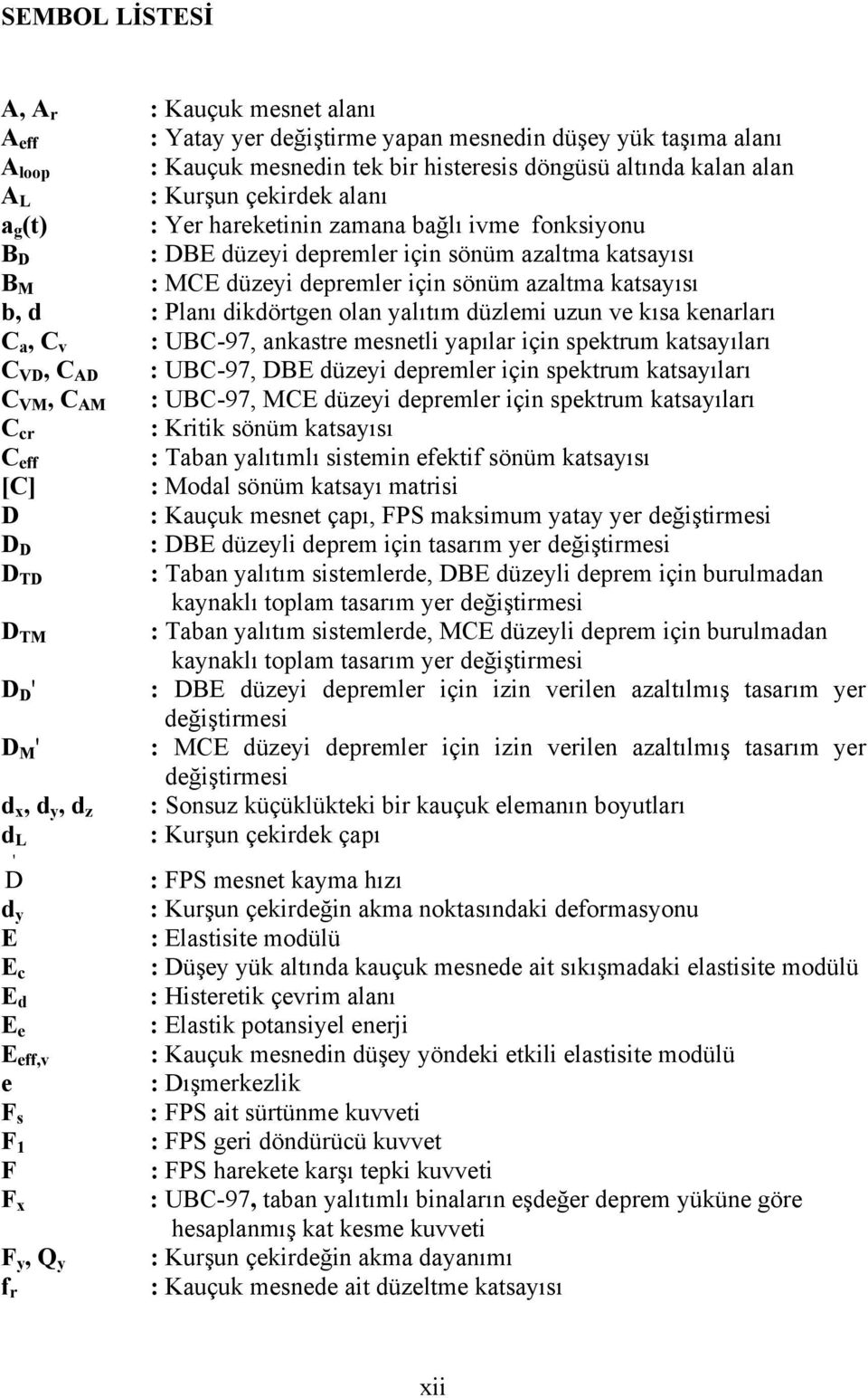 dikdörtgen olan yalıtım düzlemi uzun ve kısa kenarları C a, C v : UBC-97, ankastre mesnetli yapılar için spektrum katsayıları C VD, C AD : UBC-97, DBE düzeyi depremler için spektrum katsayıları C VM,