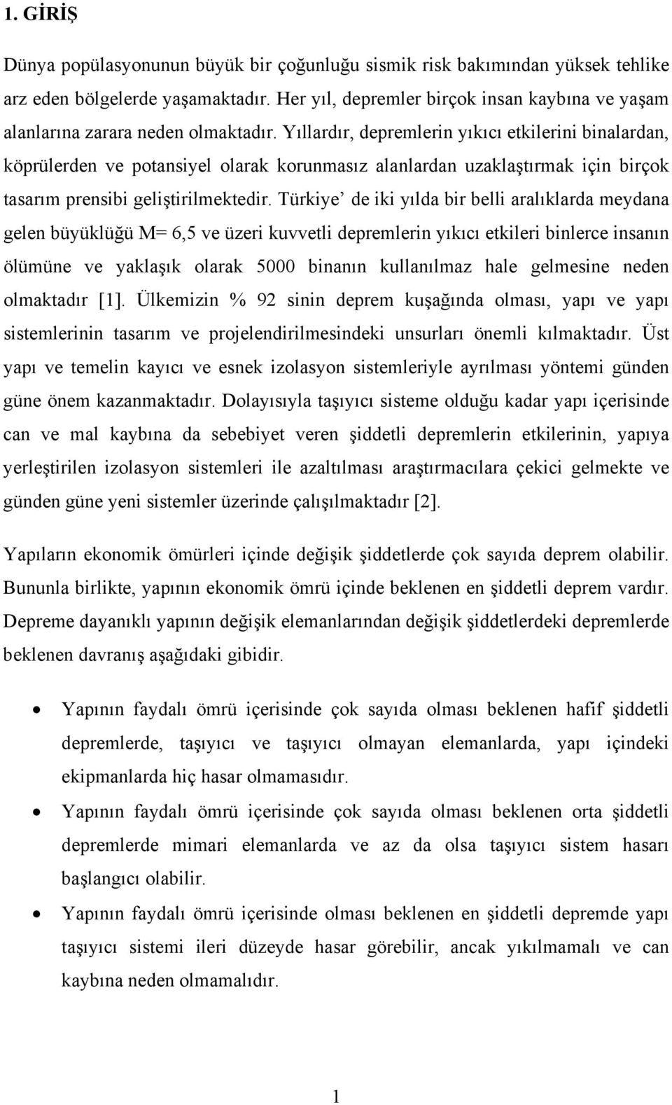 Yıllardır, depremlerin yıkıcı etkilerini binalardan, köprülerden ve potansiyel olarak korunmasız alanlardan uzaklaştırmak için birçok tasarım prensibi geliştirilmektedir.