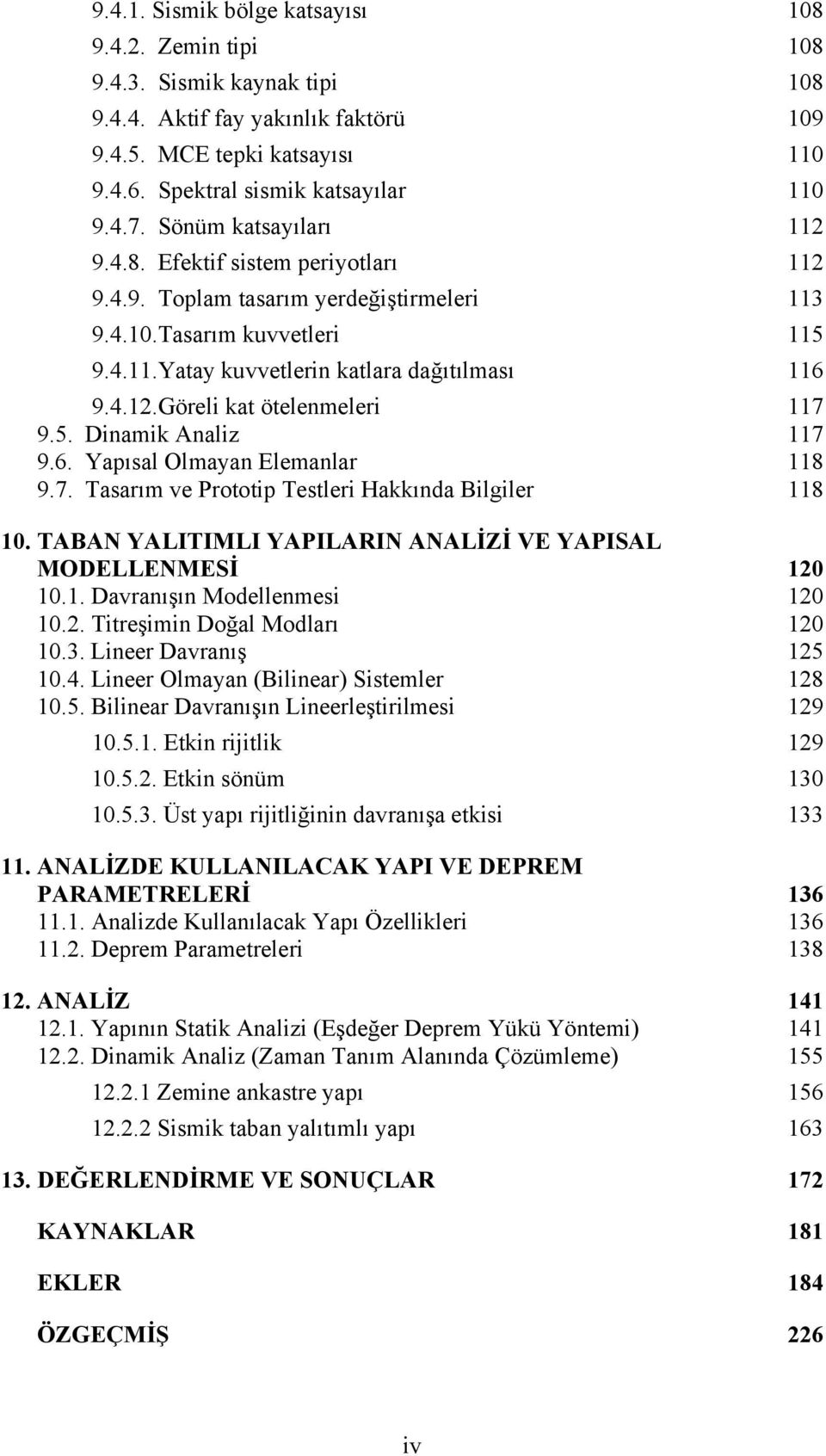 5. Dinamik Analiz 117 9.6. Yapısal Olmayan Elemanlar 118 9.7. Tasarım ve Prototip Testleri Hakkında Bilgiler 118 10. TABAN YALITIMLI YAPILARIN ANALİZİ VE YAPISAL MODELLENMESİ 120 10.1. Davranışın Modellenmesi 120 10.