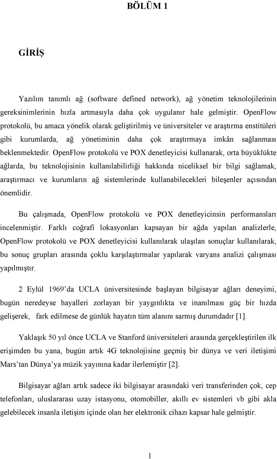 OpenFlow protokolü ve POX denetleyicisi kullanarak, orta büyüklükte ağlarda, bu teknolojisinin kullanılabilirliği hakkında niceliksel bir bilgi sağlamak, araştırmacı ve kurumların ağ sistemlerinde