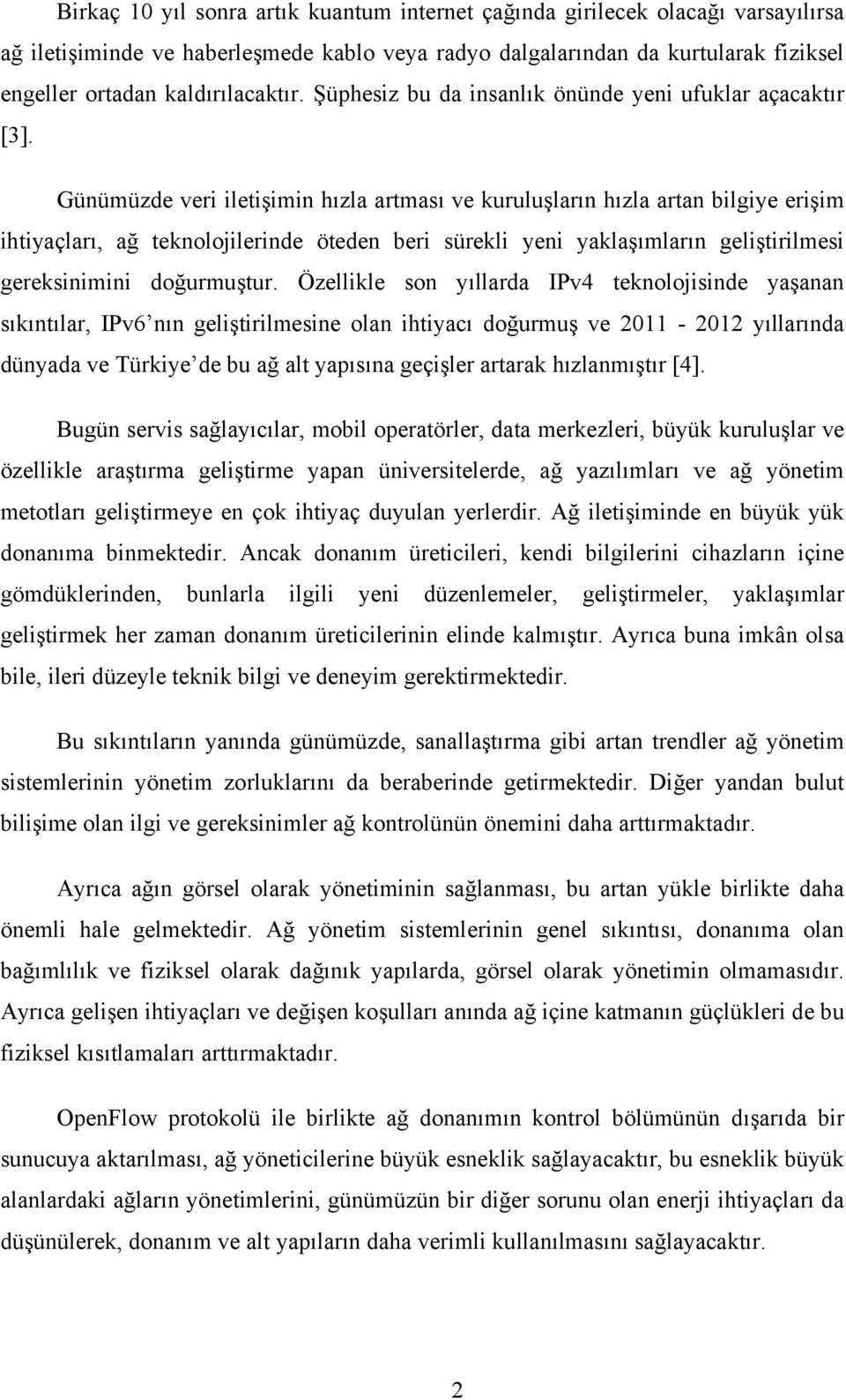 Günümüzde veri iletişimin hızla artması ve kuruluşların hızla artan bilgiye erişim ihtiyaçları, ağ teknolojilerinde öteden beri sürekli yeni yaklaşımların geliştirilmesi gereksinimini doğurmuştur.