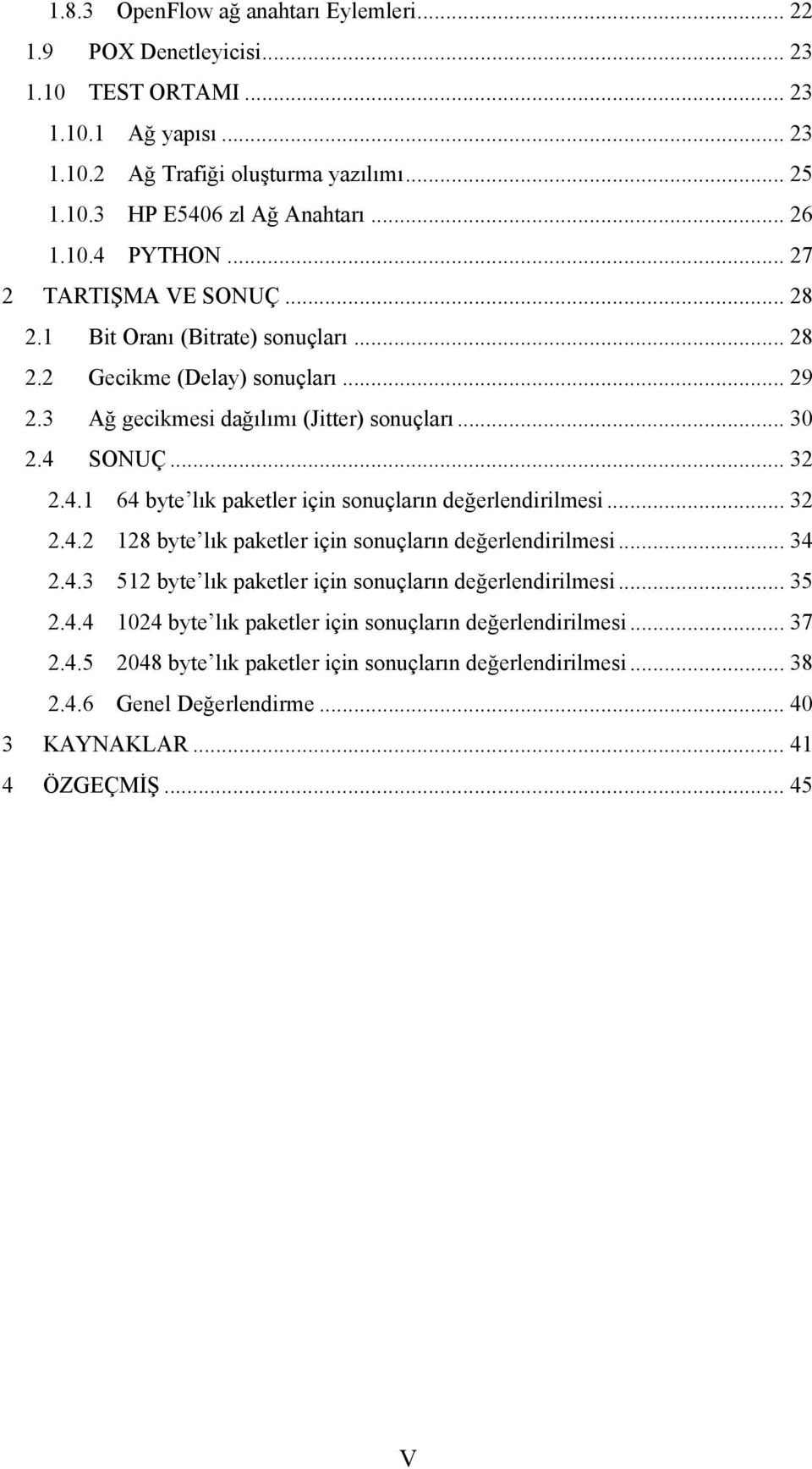 .. 32 2.4.2 128 byte lık paketler için sonuçların değerlendirilmesi... 34 2.4.3 512 byte lık paketler için sonuçların değerlendirilmesi... 35 2.4.4 1024 byte lık paketler için sonuçların değerlendirilmesi.