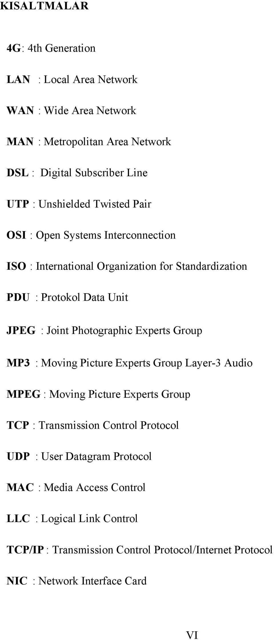 Photographic Experts Group MP3 : Moving Picture Experts Group Layer-3 Audio MPEG : Moving Picture Experts Group TCP : Transmission Control Protocol UDP :