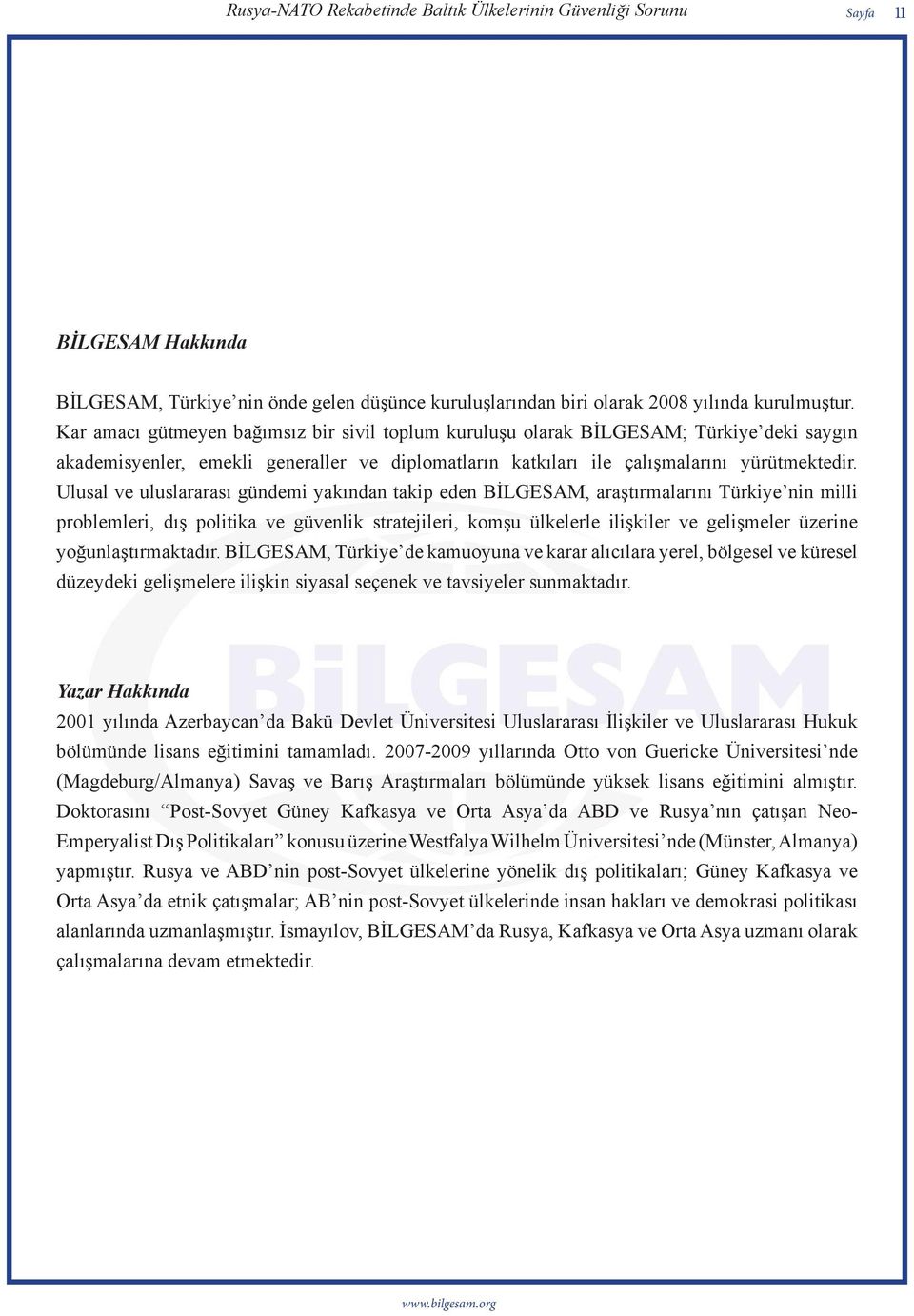 Ulusal ve uluslararası gündemi yakından takip eden BİLGESAM, araştırmalarını Türkiye nin milli problemleri, dış politika ve güvenlik stratejileri, komşu ülkelerle ilişkiler ve gelişmeler üzerine