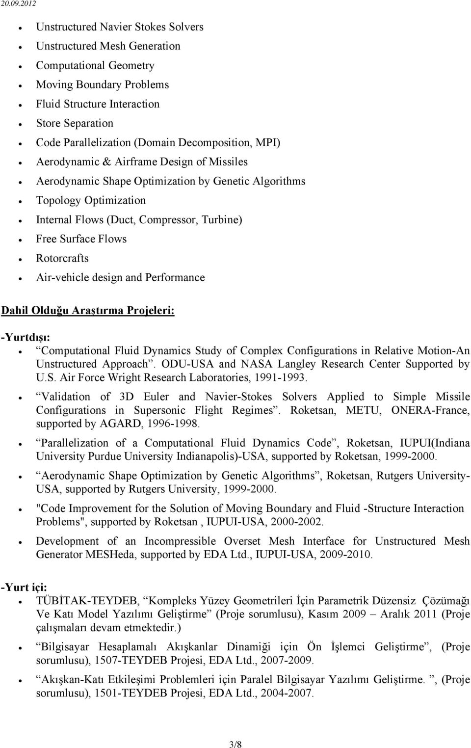 Rotorcrafts Air-vehicle design and Performance Dahil Olduğu Araştırma Projeleri: -Yurtdışı: Computational Fluid Dynamics Study of Complex Configurations in Relative Motion-An Unstructured Approach.