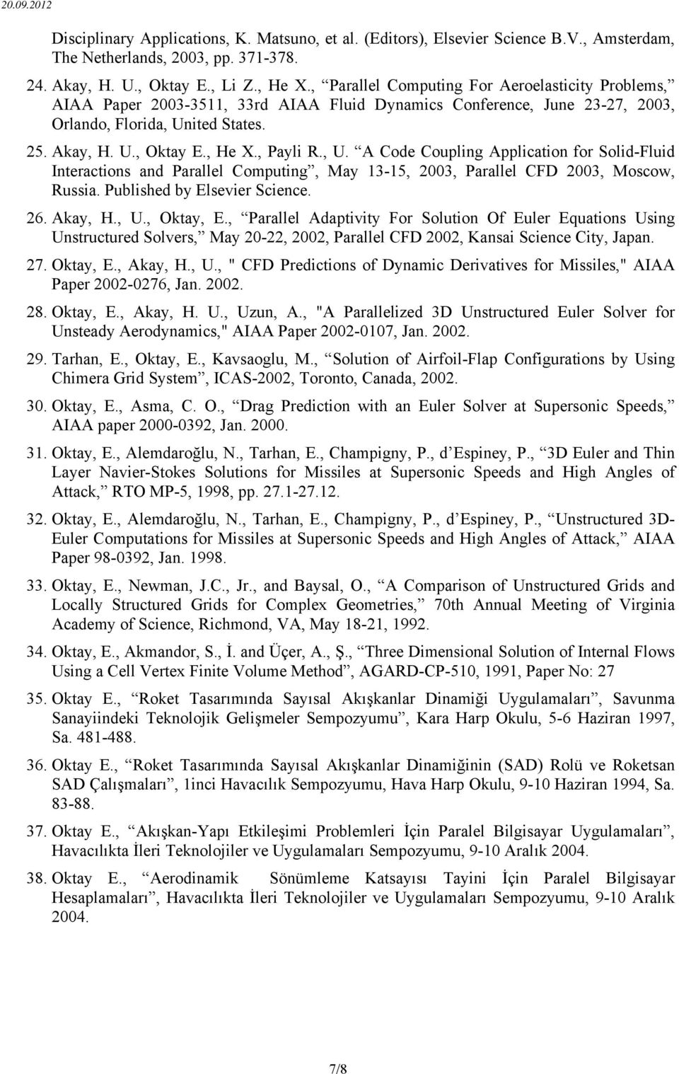 , Payli R., U. A Code Coupling Application for Solid-Fluid Interactions and Parallel Computing, May 13-15, 2003, Parallel CFD 2003, Moscow, Russia. Published by Elsevier Science. 26. Akay, H., U., Oktay, E.