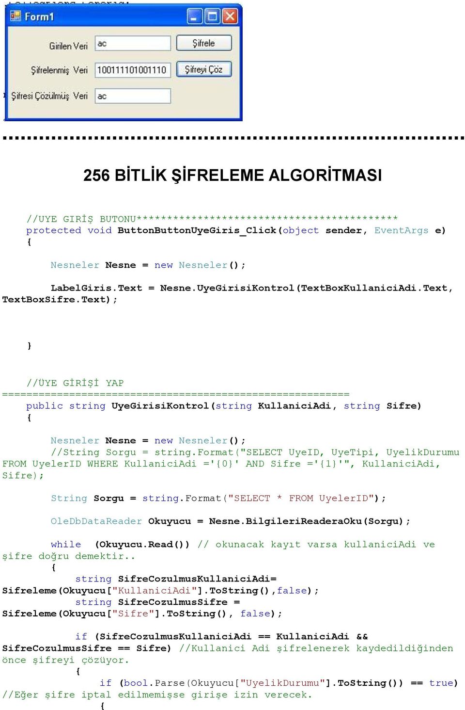 Text); //ÜYE GİRİŞİ YAP ========================================================= public string UyeGirisiKontrol(string KullaniciAdi, string Sifre) Nesneler Nesne = new Nesneler(); //String Sorgu =