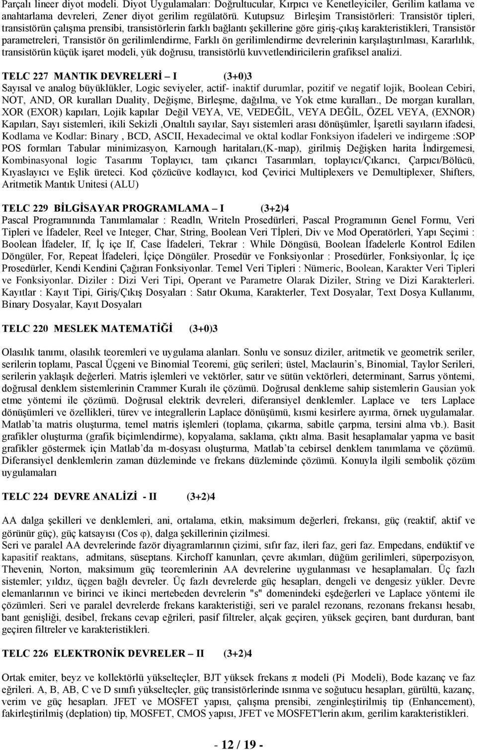 Transistör ön gerilimlendirme, Farklı ön gerilimlendirme devrelerinin karģılaģtırılması, Kararlılık, transistörün küçük iģaret modeli, yük doğrusu, transistörlü kuvvetlendiricilerin grafiksel analizi.