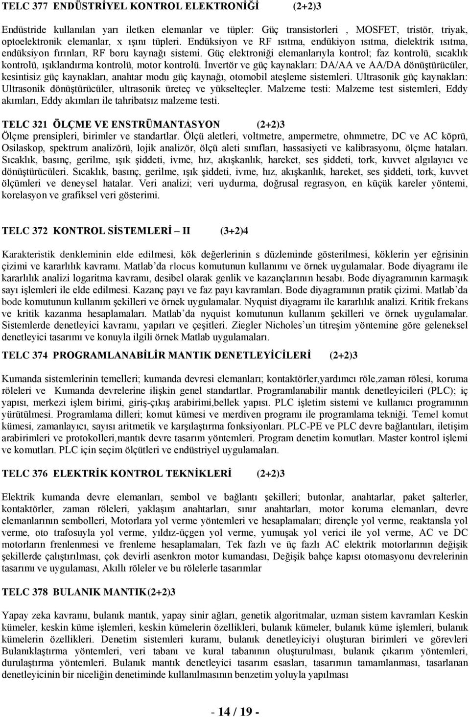 Güç elektroniği elemanlarıyla kontrol; faz kontrolü, sıcaklık kontrolü, ıģıklandırma kontrolü, motor kontrolü.