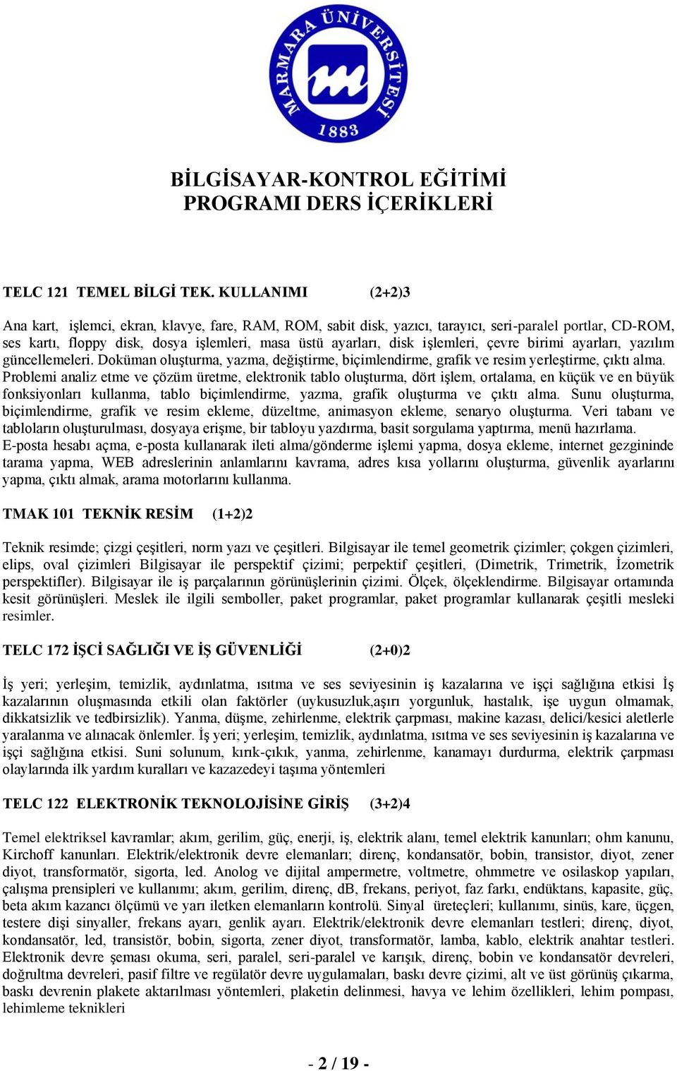 iģlemleri, çevre birimi ayarları, yazılım güncellemeleri. Doküman oluģturma, yazma, değiģtirme, biçimlendirme, grafik ve resim yerleģtirme, çıktı alma.