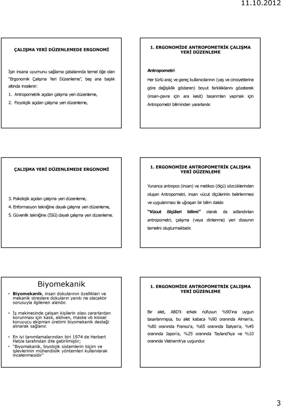 kesit) tasarımları yapmak için Antropometri biliminden yararlanılır. ÇALIŞMA YERĐ DE YERĐ Yunanca antropos (insan) ve metikos (ölçü) sözcüklerinden 3. Psikolojik açıdan çalışma yeri düzenleme, 4.