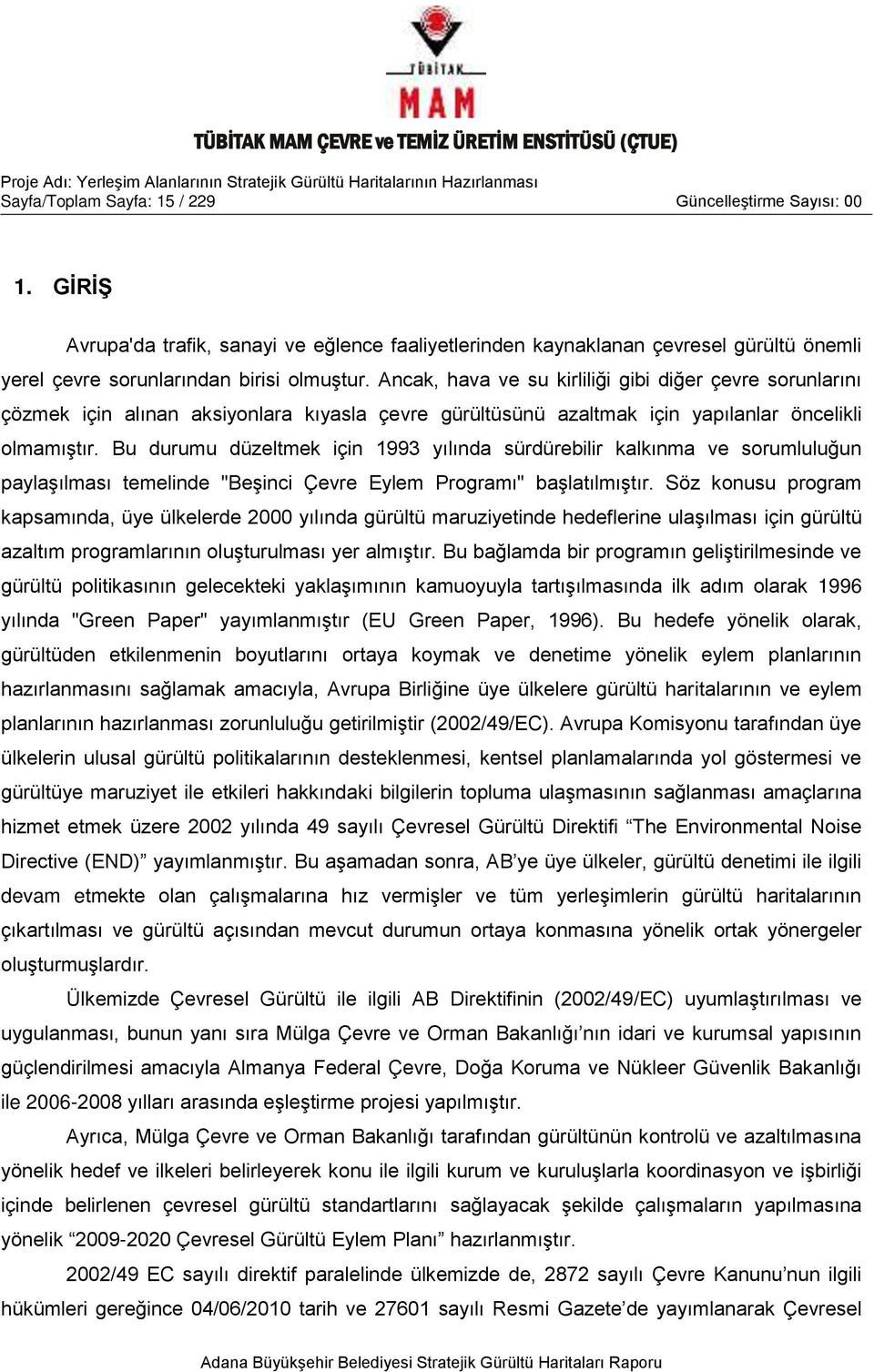 Bu durumu düzeltmek için 1993 yılında sürdürebilir kalkınma ve sorumluluğun paylaşılması temelinde "Beşinci Çevre Eylem Programı" başlatılmıştır.