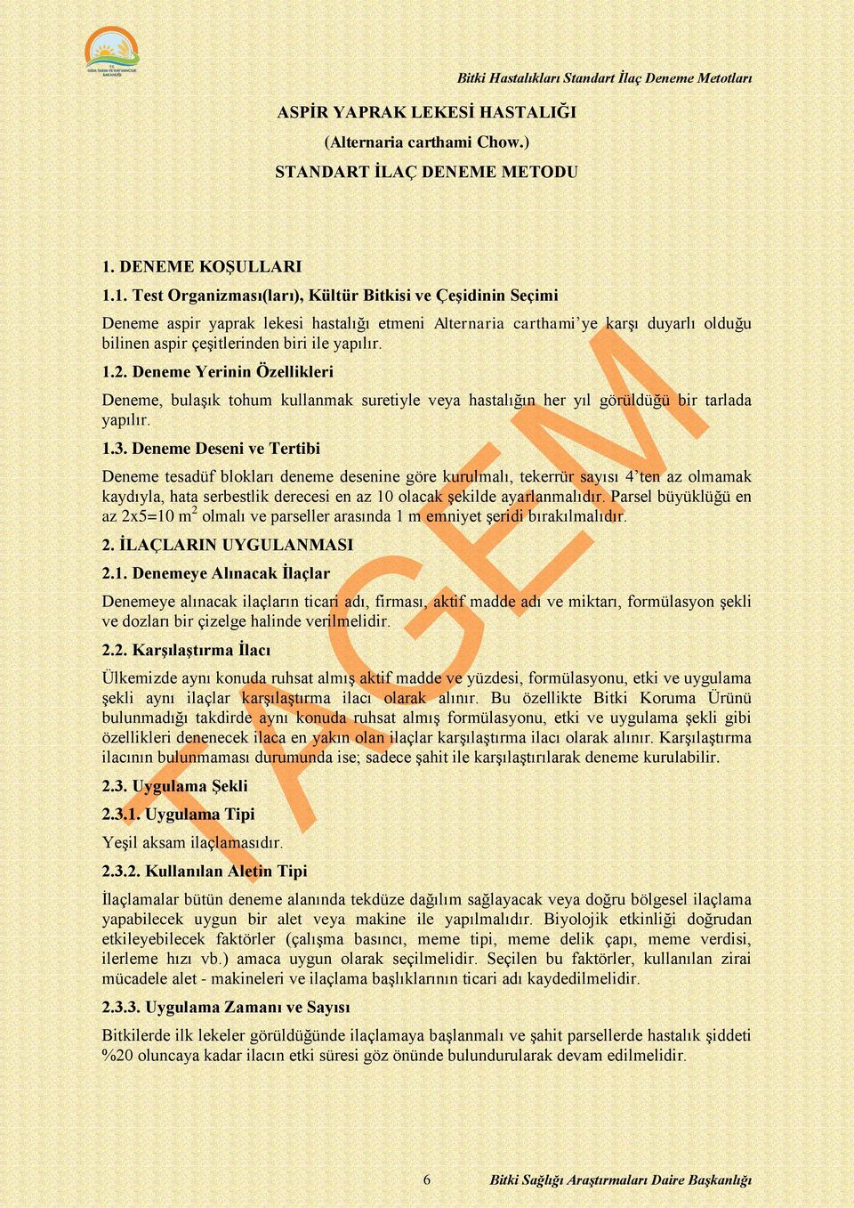 1. Test Organizması(ları), Kültür Bitkisi ve Çeşidinin Seçimi Deneme aspir yaprak lekesi hastalığı etmeni Alternaria carthami ye karşı duyarlı olduğu bilinen aspir çeşitlerinden biri ile yapılır. 1.2.