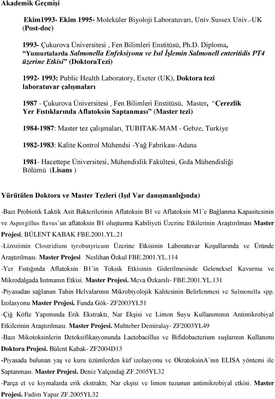 çalışmaları 1987 - Çukurova Üniversitesi, Fen Bilimleri Enstitüsü, Master, Çerezlik Yer Fıstıklarında Aflatoksin Saptanması (Master tezi) 1984-1987: Master tez çalışmaları, TUBITAK-MAM - Gebze,