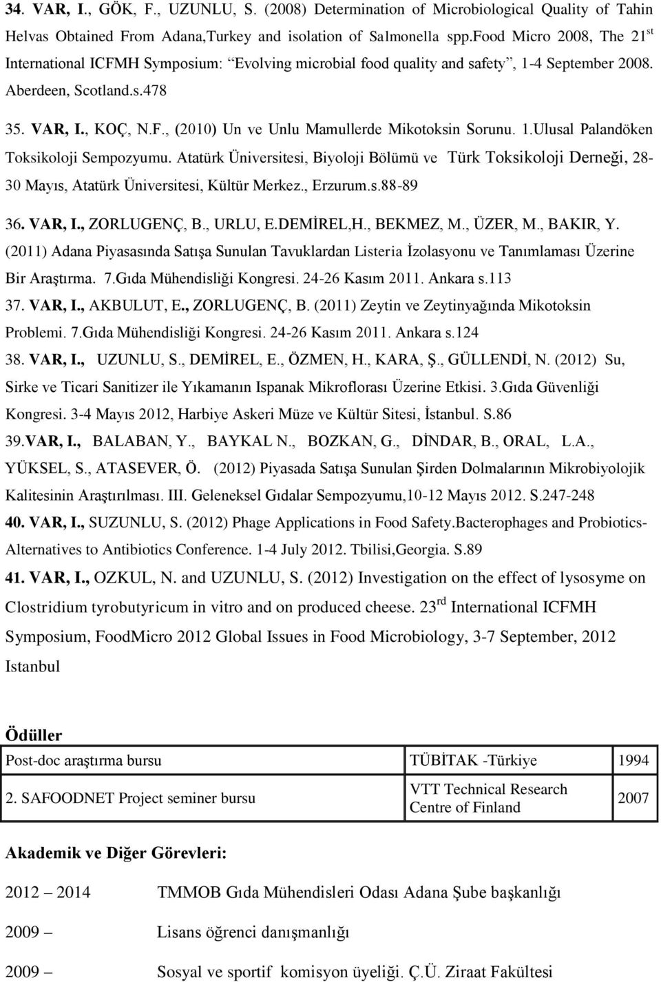 1.Ulusal Palandöken Toksikoloji Sempozyumu. Atatürk Üniversitesi, Biyoloji Bölümü ve Türk Toksikoloji Derneği, 28-30 Mayıs, Atatürk Üniversitesi, Kültür Merkez., Erzurum.s.88-89 36. VAR, I.