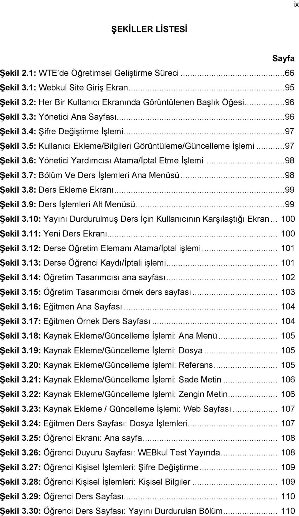 ..98 Şekil 3.7: Bölüm Ve Ders İşlemleri Ana Menüsü...98 Şekil 3.8: Ders Ekleme Ekranı...99 Şekil 3.9: Ders İşlemleri Alt Menüsü...99 Şekil 3.10: Yayını Durdurulmuş Ders İçin Kullanıcının Karşılaştığı Ekran.