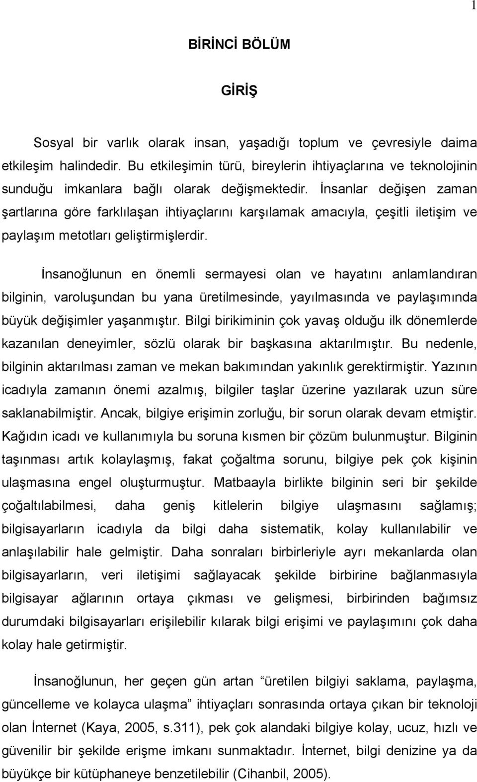 İnsanlar değişen zaman şartlarına göre farklılaşan ihtiyaçlarını karşılamak amacıyla, çeşitli iletişim ve paylaşım metotları geliştirmişlerdir.