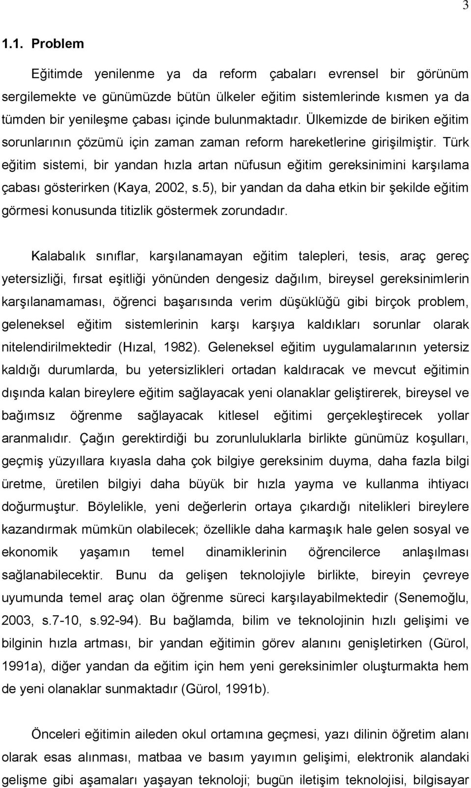 Türk eğitim sistemi, bir yandan hızla artan nüfusun eğitim gereksinimini karşılama çabası gösterirken (Kaya, 2002, s.