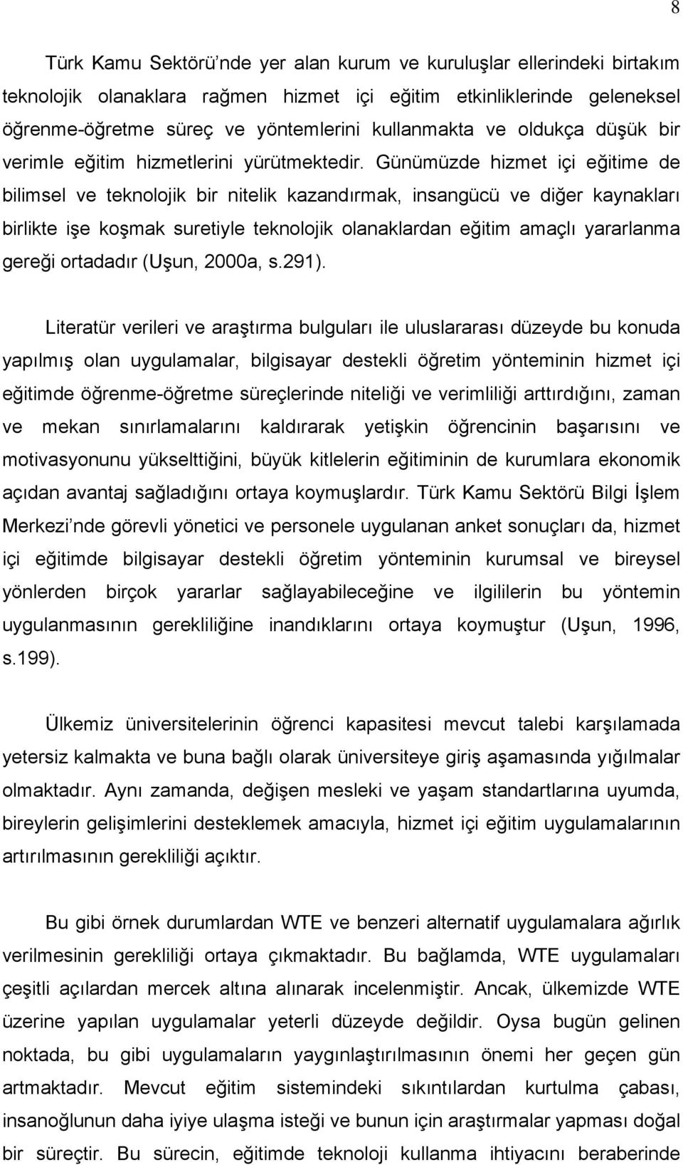 Günümüzde hizmet içi eğitime de bilimsel ve teknolojik bir nitelik kazandırmak, insangücü ve diğer kaynakları birlikte işe koşmak suretiyle teknolojik olanaklardan eğitim amaçlı yararlanma gereği