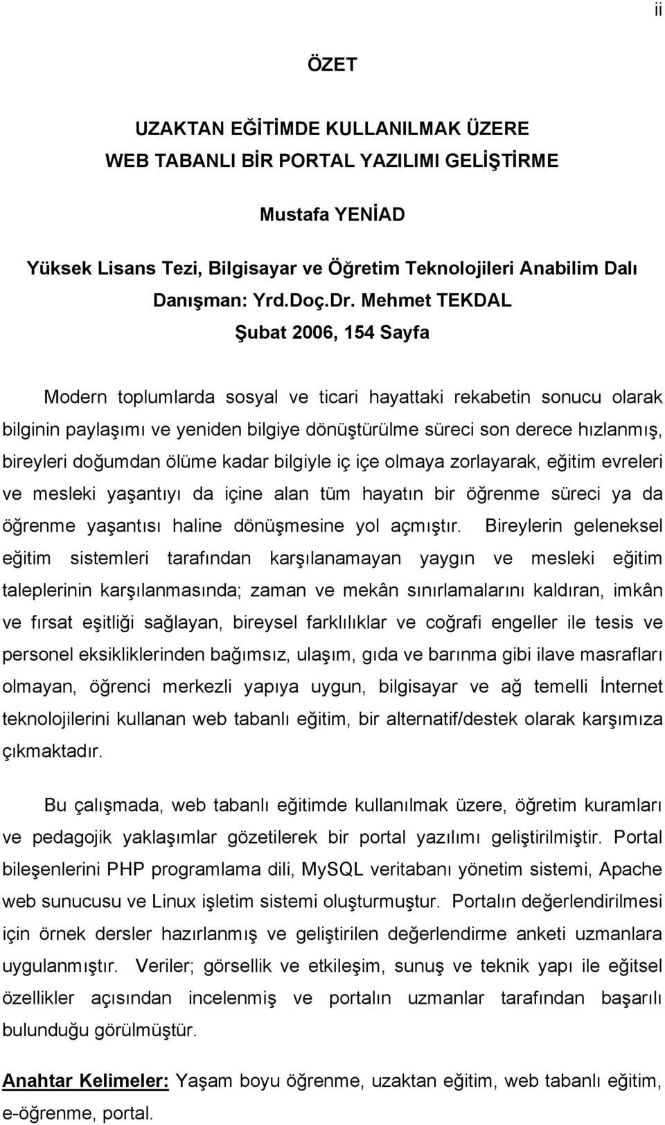 doğumdan ölüme kadar bilgiyle iç içe olmaya zorlayarak, eğitim evreleri ve mesleki yaşantıyı da içine alan tüm hayatın bir öğrenme süreci ya da öğrenme yaşantısı haline dönüşmesine yol açmıştır.