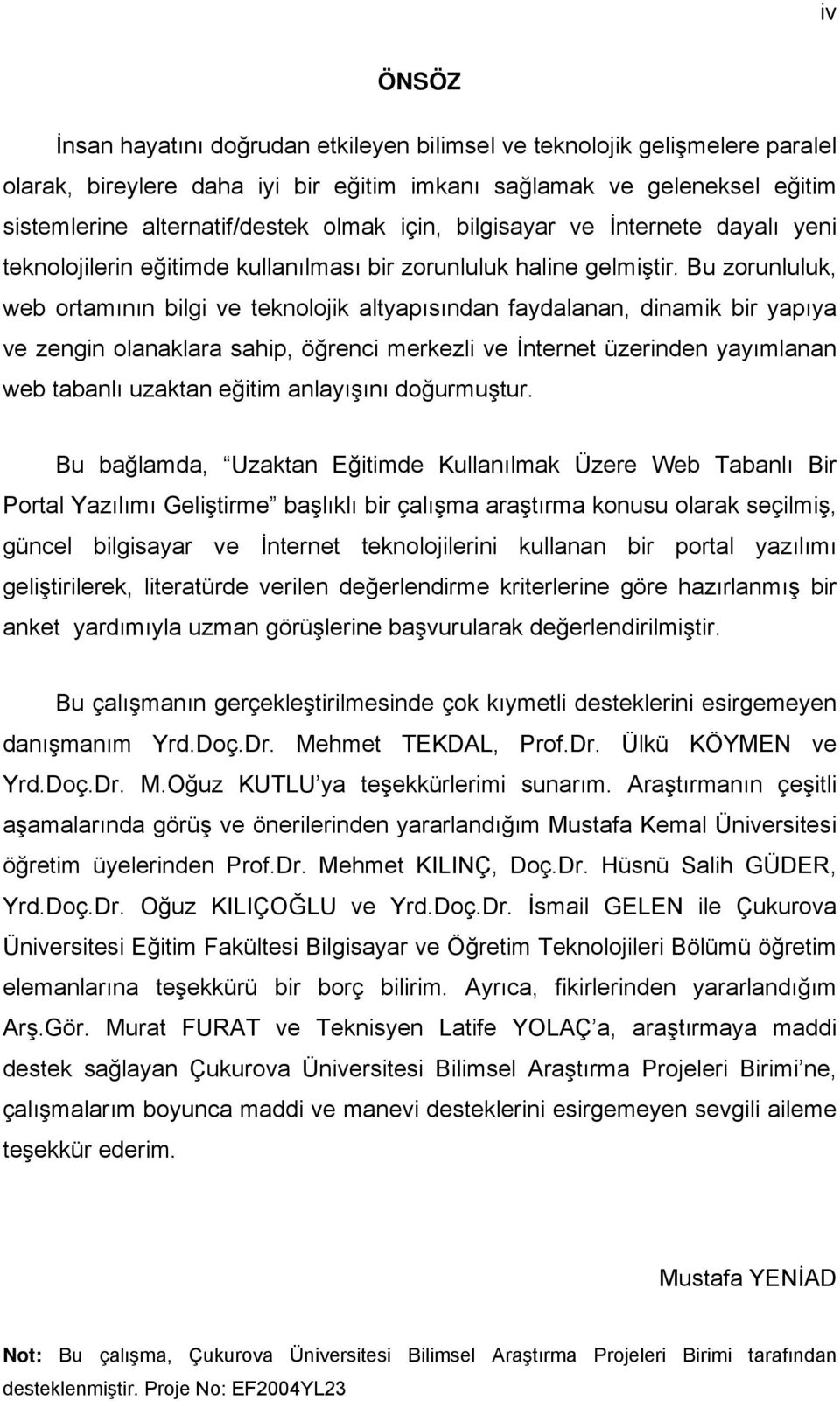 Bu zorunluluk, web ortamının bilgi ve teknolojik altyapısından faydalanan, dinamik bir yapıya ve zengin olanaklara sahip, öğrenci merkezli ve İnternet üzerinden yayımlanan web tabanlı uzaktan eğitim