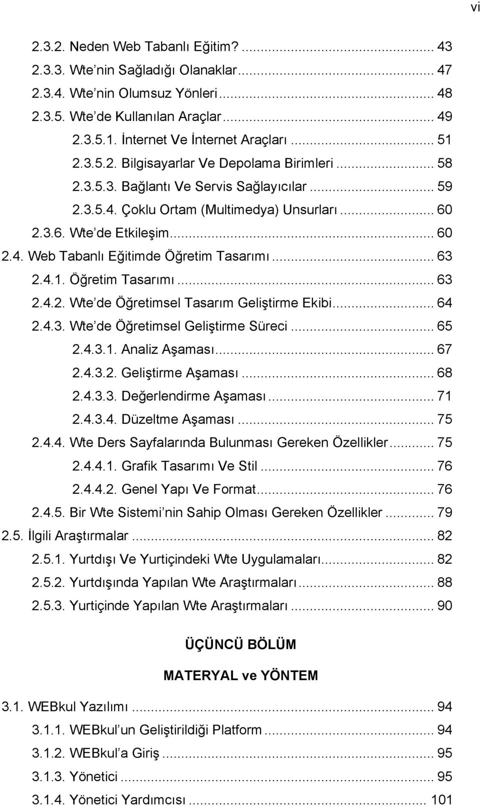 .. 63 2.4.1. Öğretim Tasarımı... 63 2.4.2. Wte de Öğretimsel Tasarım Geliştirme Ekibi... 64 2.4.3. Wte de Öğretimsel Geliştirme Süreci... 65 2.4.3.1. Analiz Aşaması... 67 2.4.3.2. Geliştirme Aşaması.