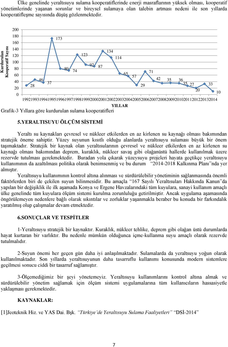 YERALTISUYU ÖLÇÜM SİSTEMİ Yeraltı su kaynakları çevresel ve nükleer etkilerden en az kirlenen su kaynağı olması bakımından stratejik öneme sahiptir.