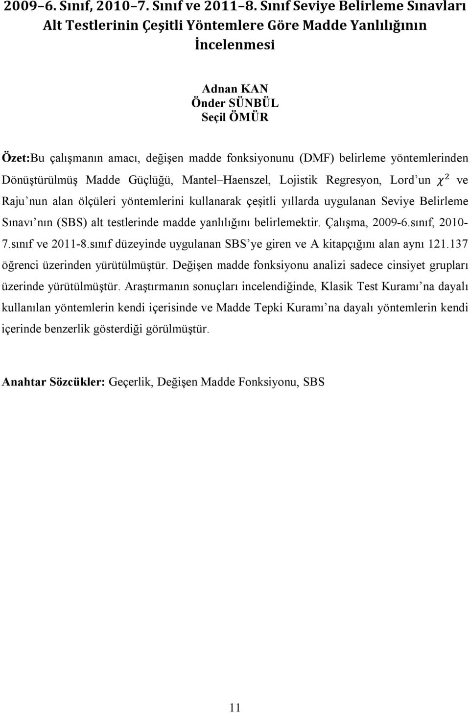 belirleme yöntemlerinden Dönüştürülmüş Madde Güçlüğü, Mantel Haenszel, Lojistik Regresyon, Lord un χ ve Raju nun alan ölçüleri yöntemlerini kullanarak çeşitli yıllarda uygulanan Seviye Belirleme