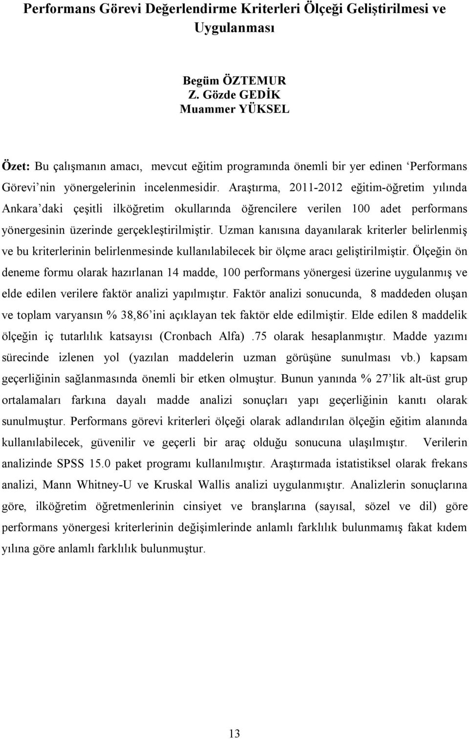 Araştırma, 2011-2012 eğitim-öğretim yılında Ankara daki çeşitli ilköğretim okullarında öğrencilere verilen 100 adet performans yönergesinin üzerinde gerçekleştirilmiştir.