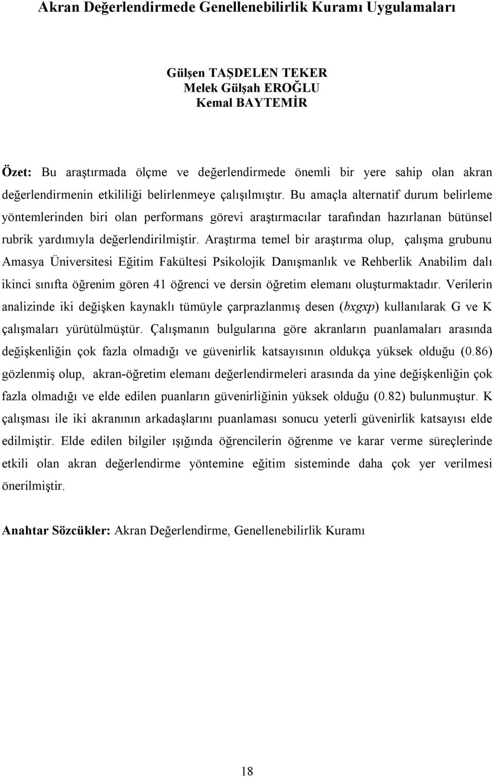 Bu amaçla alternatif durum belirleme yöntemlerinden biri olan performans görevi araştırmacılar tarafından hazırlanan bütünsel rubrik yardımıyla değerlendirilmiştir.