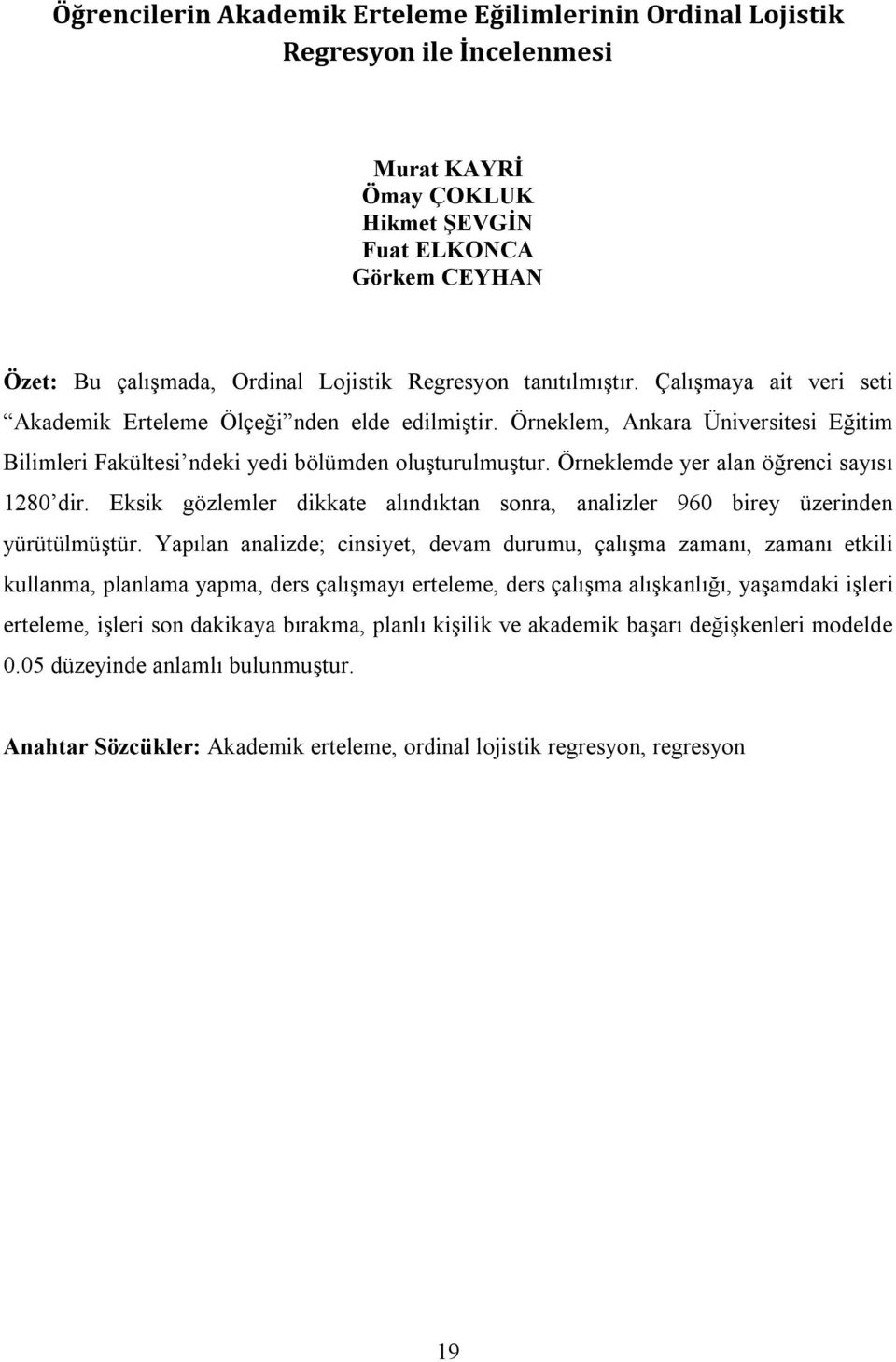 Örneklemde yer alan öğrenci sayısı 1280 dir. Eksik gözlemler dikkate alındıktan sonra, analizler 960 birey üzerinden yürütülmüştür.