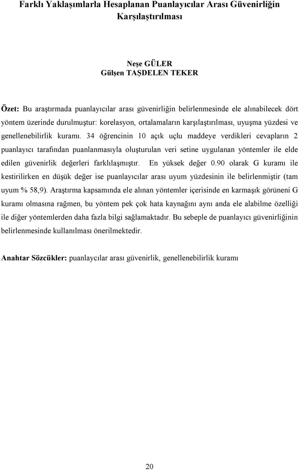 34 öğrencinin 10 açık uçlu maddeye verdikleri cevapların 2 puanlayıcı tarafından puanlanmasıyla oluşturulan veri setine uygulanan yöntemler ile elde edilen güvenirlik değerleri farklılaşmıştır.