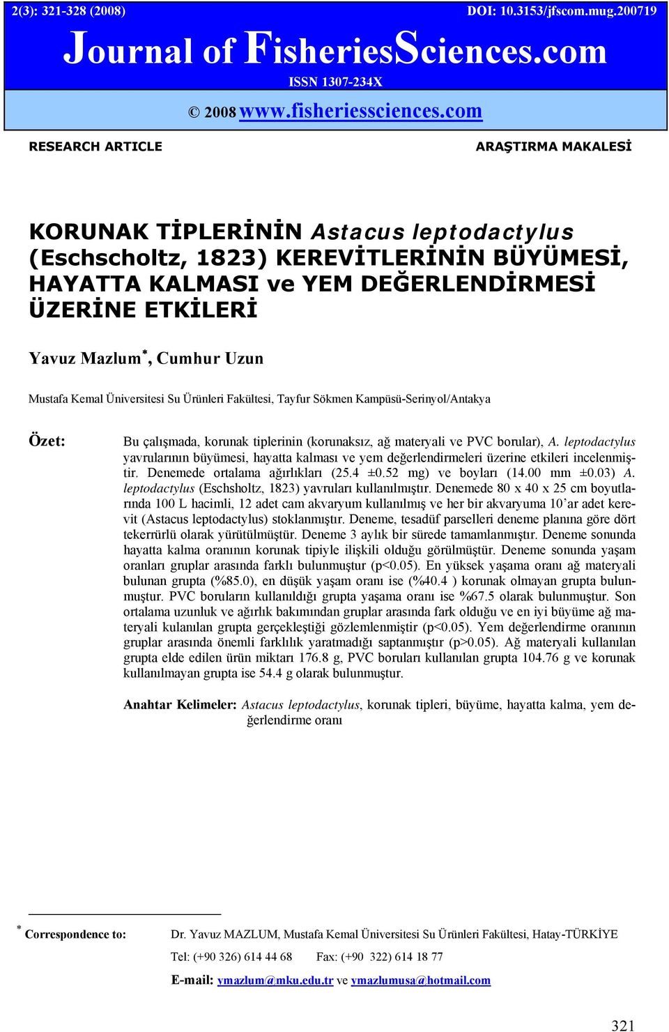 Cumhur Uzun Mustafa Kemal Üniversitesi Su Ürünleri Fakültesi, Tayfur Sökmen Kampüsü-Serinyol/Antakya Özet: Bu çalışmada, korunak tiplerinin (korunaksız, ağ materyali ve PVC borular), A.