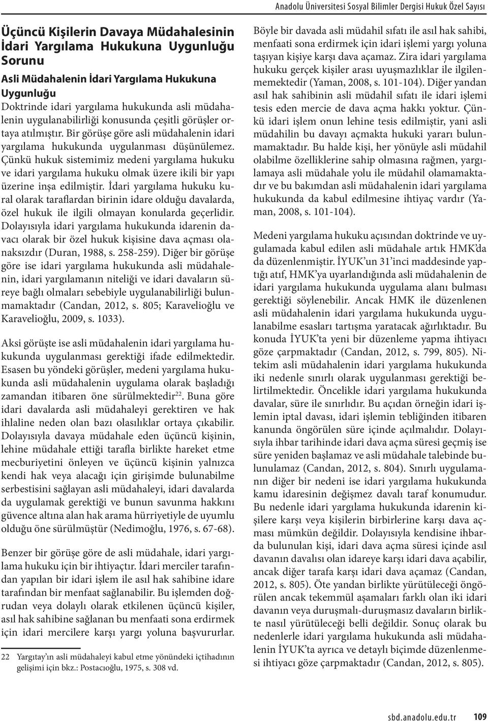 Çünkü hukuk sistemimiz medeni yargılama hukuku ve idari yargılama hukuku olmak üzere ikili bir yapı üzerine inşa edilmiştir.