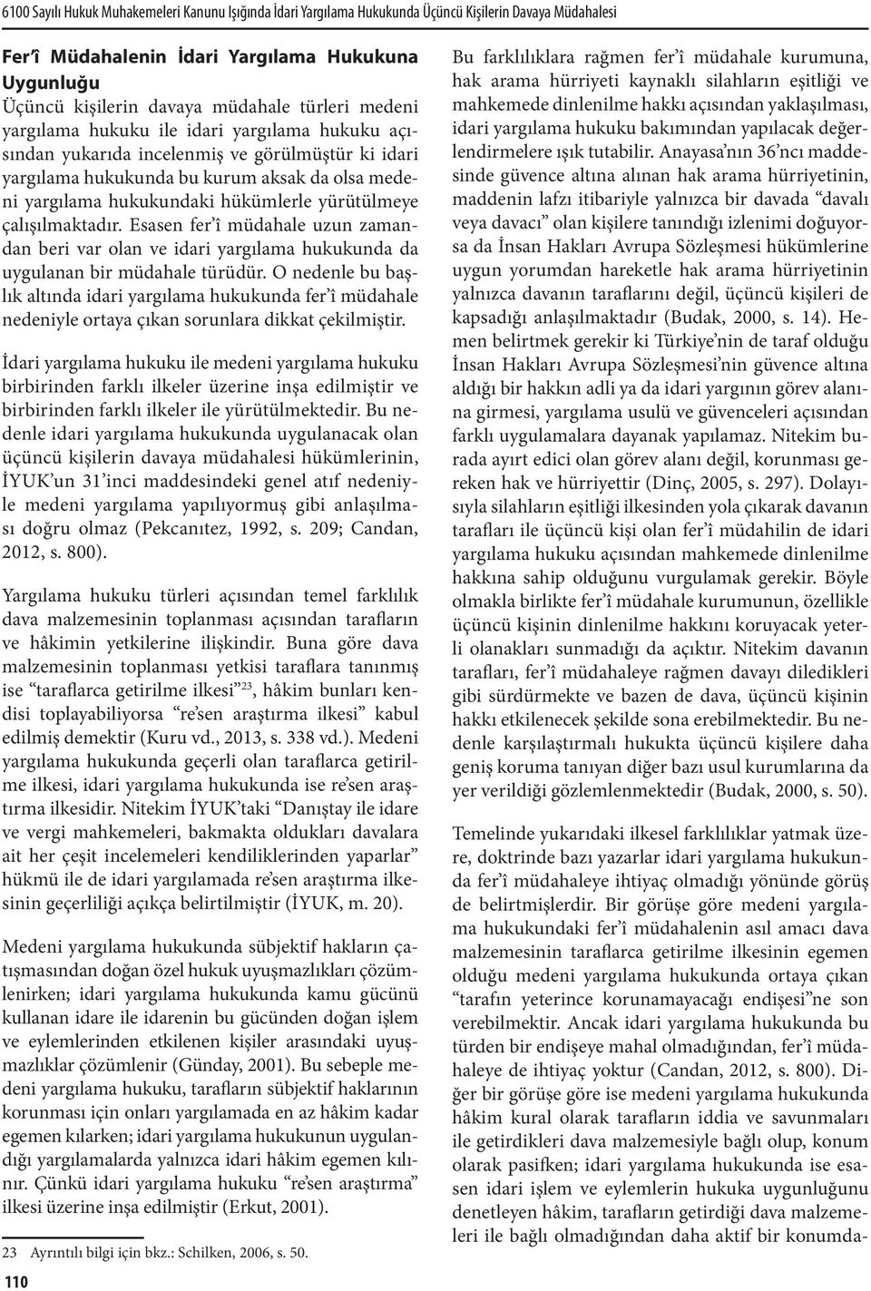 yürütülmeye çalışılmaktadır. Esasen fer î müdahale uzun zamandan beri var olan ve idari yargılama hukukunda da uygulanan bir müdahale türüdür.