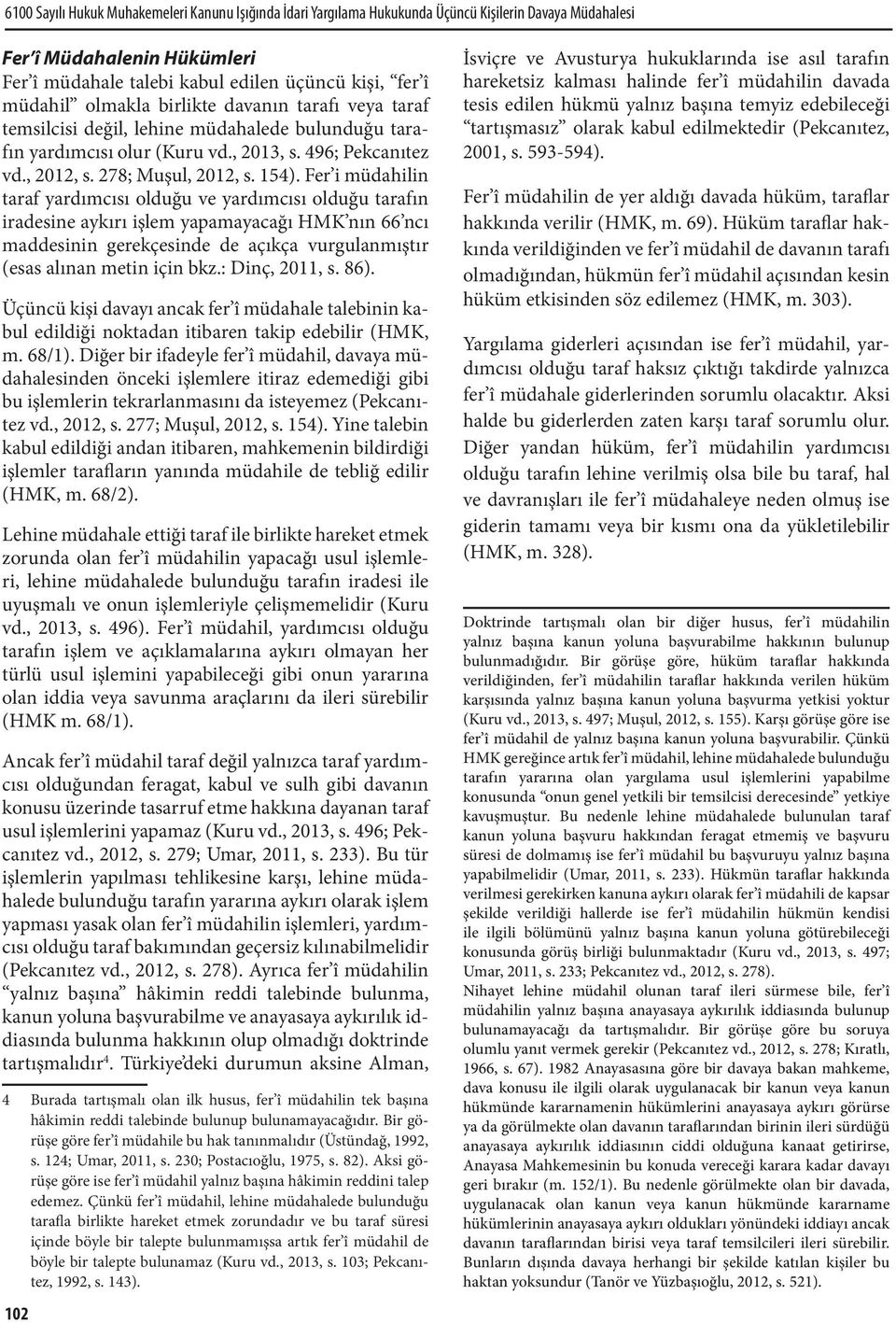 Fer i müdahilin taraf yardımcısı olduğu ve yardımcısı olduğu tarafın iradesine aykırı işlem yapamayacağı HMK nın 66 ncı maddesinin gerekçesinde de açıkça vurgulanmıştır (esas alınan metin için bkz.