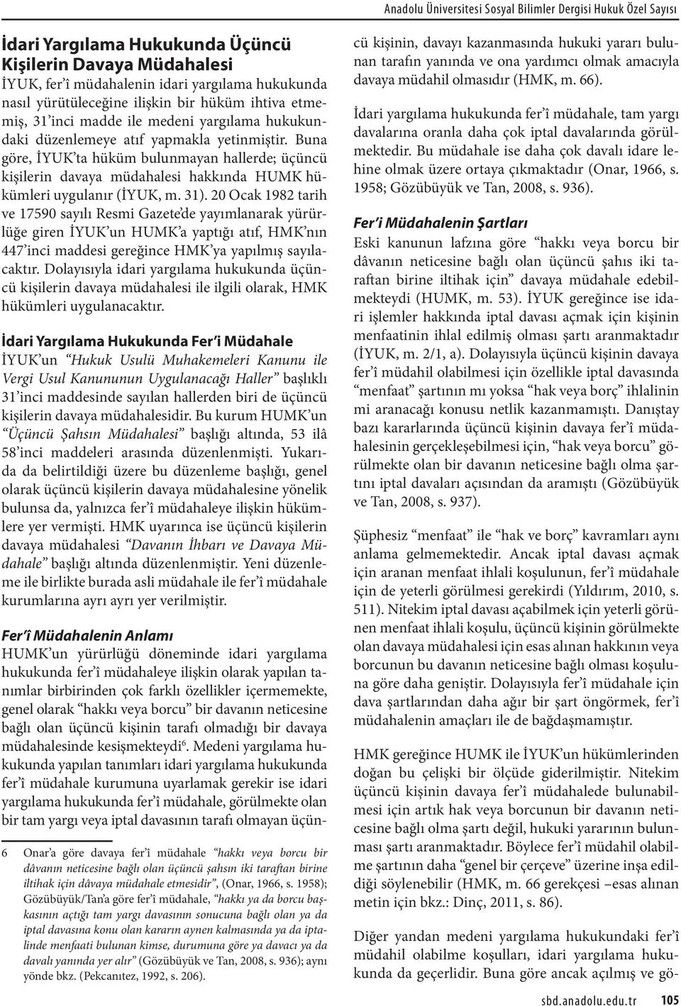 Buna göre, İYUK ta hüküm bulunmayan hallerde; üçüncü kişilerin davaya müdahalesi hakkında HUMK hükümleri uygulanır (İYUK, m. 31).