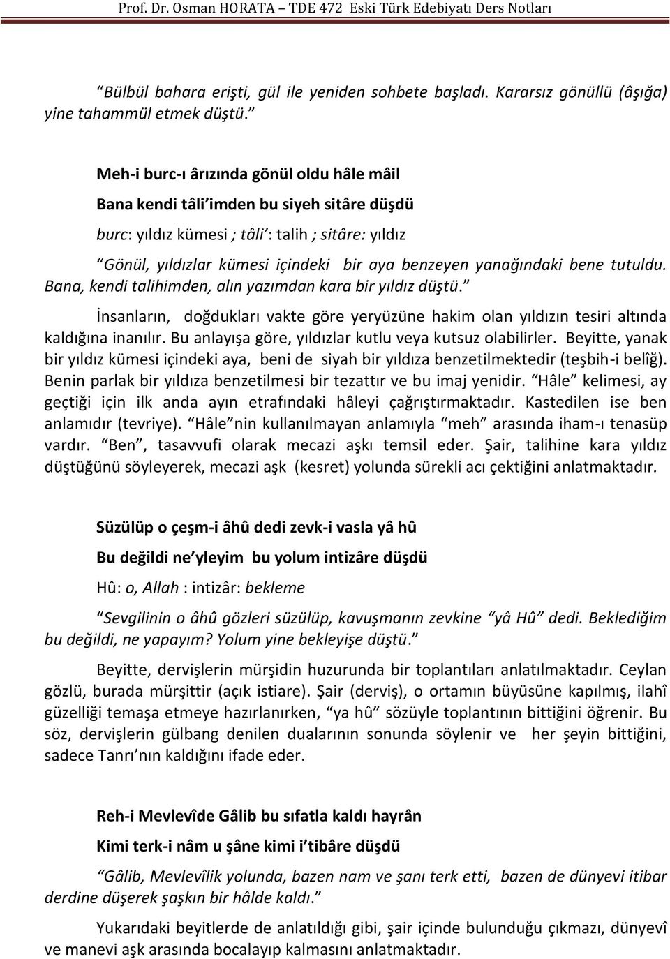 yanağındaki bene tutuldu. Bana, kendi talihimden, alın yazımdan kara bir yıldız düştü. İnsanların, doğdukları vakte göre yeryüzüne hakim olan yıldızın tesiri altında kaldığına inanılır.