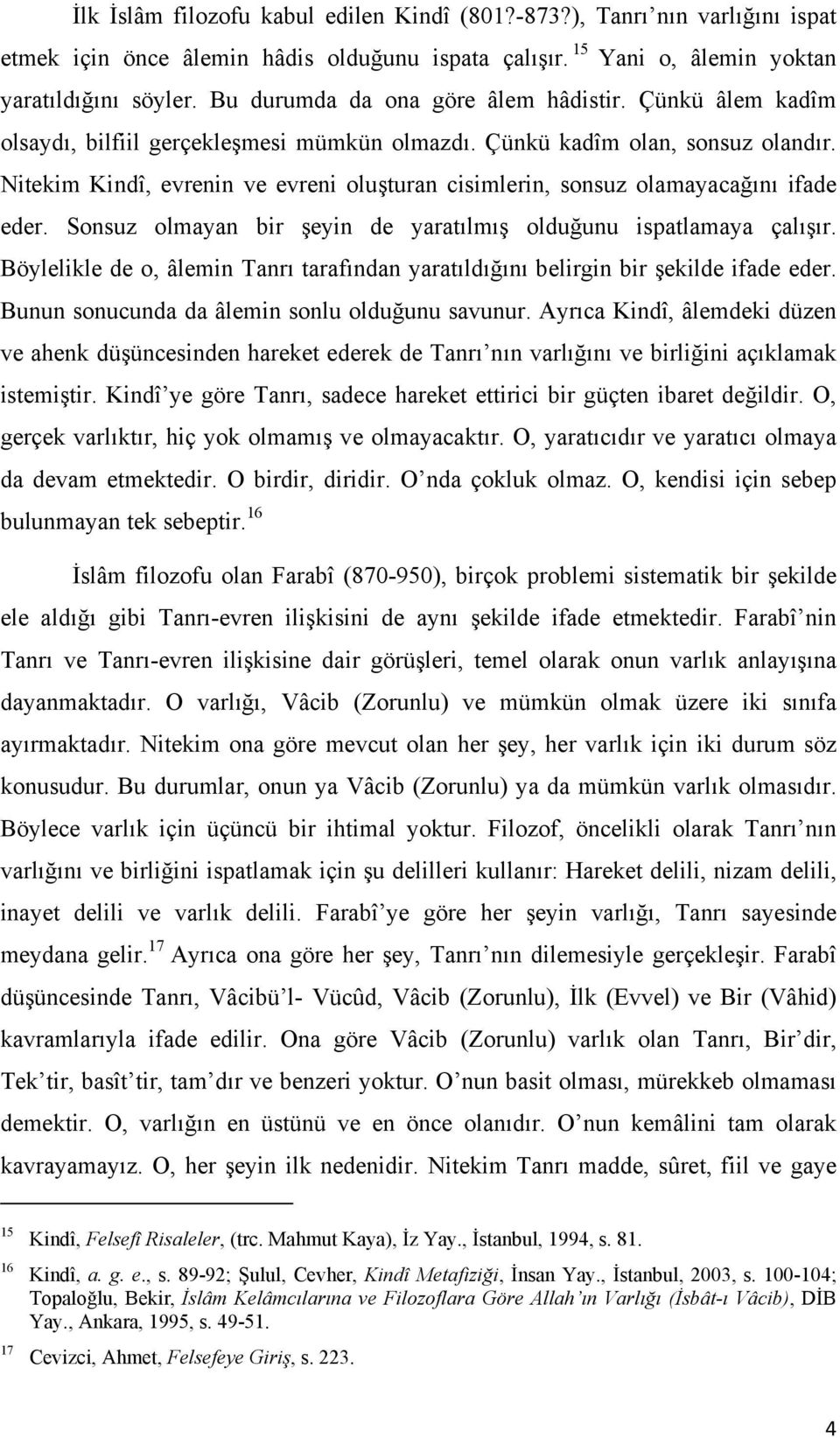 Nitekim Kindî, evrenin ve evreni oluşturan cisimlerin, sonsuz olamayacağını ifade eder. Sonsuz olmayan bir şeyin de yaratılmış olduğunu ispatlamaya çalışır.