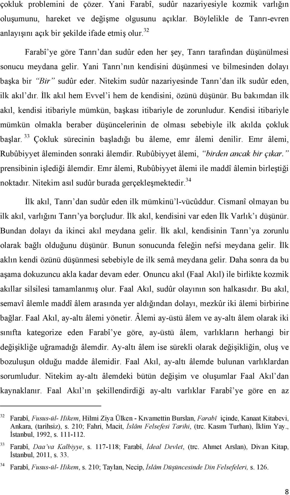 Nitekim sudûr nazariyesinde Tanrı dan ilk sudûr eden, ilk akıl dır. İlk akıl hem Evvel i hem de kendisini, özünü düşünür.