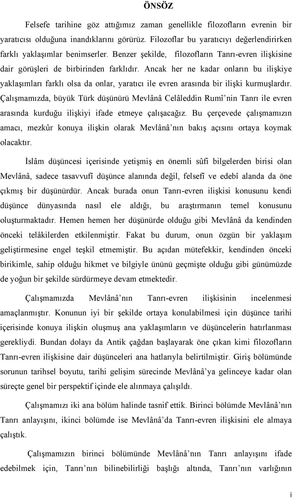 Ancak her ne kadar onların bu ilişkiye yaklaşımları farklı olsa da onlar, yaratıcı ile evren arasında bir ilişki kurmuşlardır.