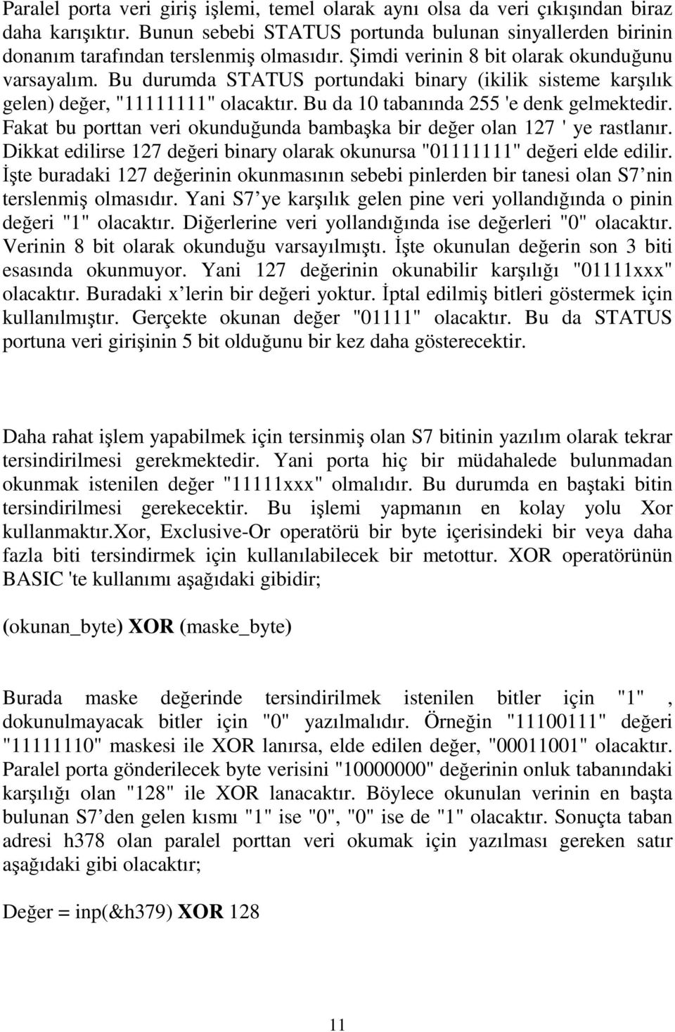 Fakat bu porttan veri okunduğunda bambaşka bir değer olan 127 ' ye rastlanır. Dikkat edilirse 127 değeri binary olarak okunursa "01111111" değeri elde edilir.