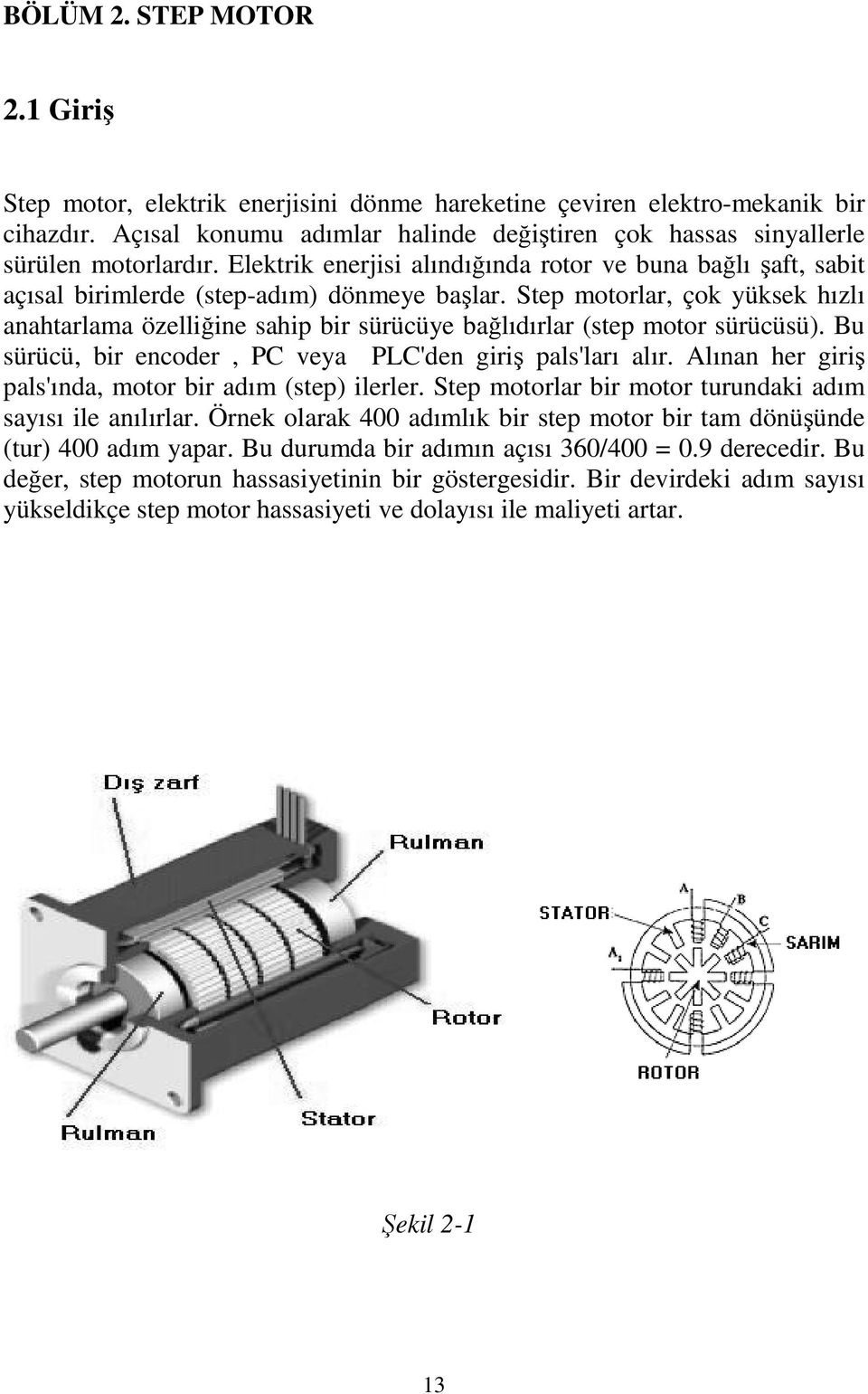 Step motorlar, çok yüksek hızlı anahtarlama özelliğine sahip bir sürücüye bağlıdırlar (step motor sürücüsü). Bu sürücü, bir encoder, PC veya PLC'den giriş pals'ları alır.