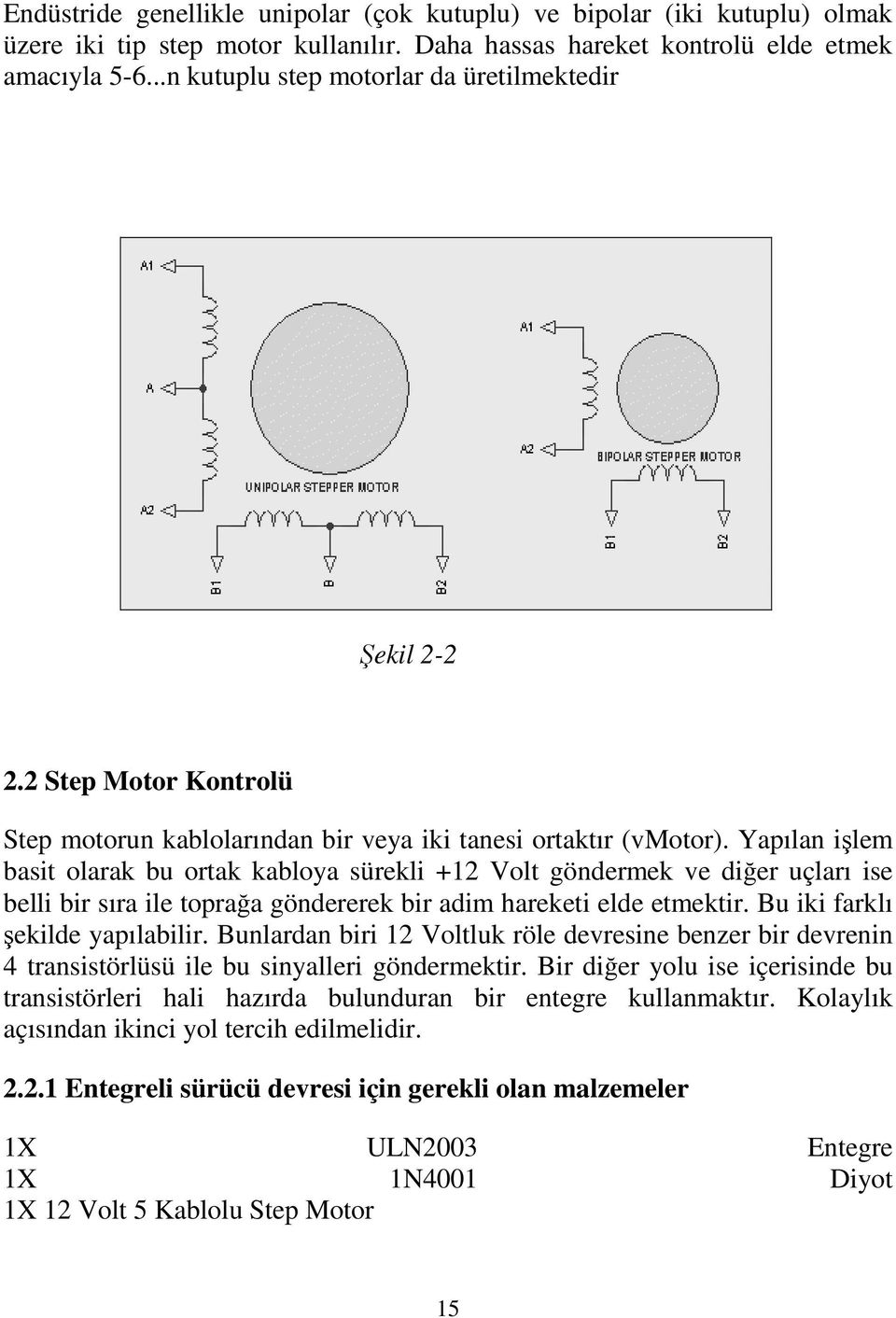 Yapılan işlem basit olarak bu ortak kabloya sürekli +12 Volt göndermek ve diğer uçları ise belli bir sıra ile toprağa göndererek bir adim hareketi elde etmektir. Bu iki farklı şekilde yapılabilir.