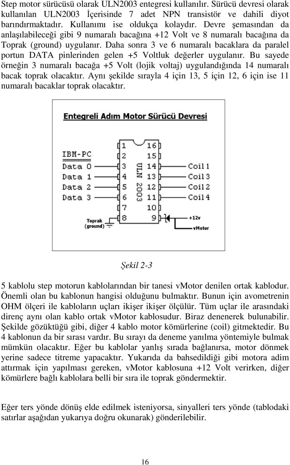 Daha sonra 3 ve 6 numaralı bacaklara da paralel portun DATA pinlerinden gelen +5 Voltluk değerler uygulanır.