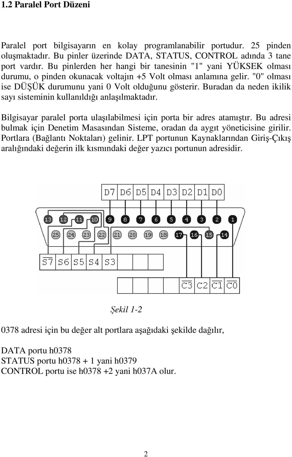 Buradan da neden ikilik sayı sisteminin kullanıldığı anlaşılmaktadır. Bilgisayar paralel porta ulaşılabilmesi için porta bir adres atamıştır.
