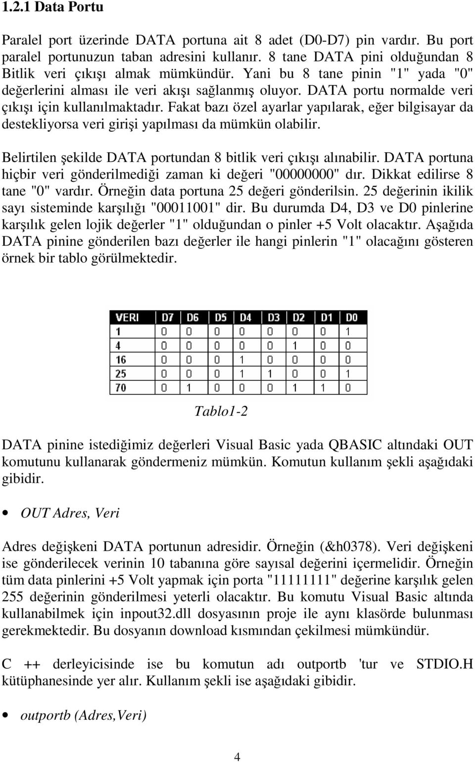 Fakat bazı özel ayarlar yapılarak, eğer bilgisayar da destekliyorsa veri girişi yapılması da mümkün olabilir. Belirtilen şekilde DATA portundan 8 bitlik veri çıkışı alınabilir.